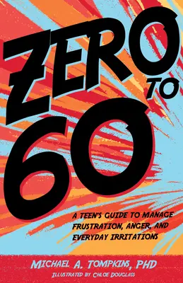 Zero to 60: Przewodnik nastolatka po radzeniu sobie z frustracją, złością i codziennymi irytacjami - Zero to 60: A Teen's Guide to Manage Frustration, Anger, and Everyday Irritations