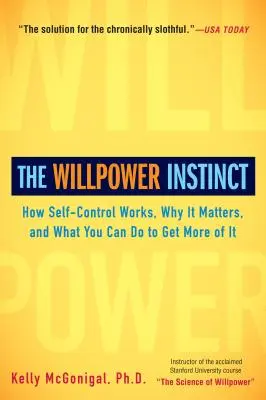 Instynkt siły woli: jak działa samokontrola, dlaczego ma znaczenie i co możesz zrobić, aby uzyskać jej więcej - The Willpower Instinct: How Self-Control Works, Why It Matters, and What You Can Do to Get More of It