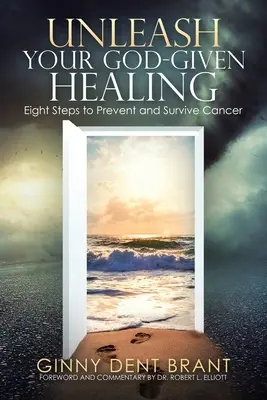 Uwolnij swoje boskie uzdrowienie: Osiem kroków do zapobiegania i przetrwania raka - Unleash Your God-Given Healing: Eight Steps to Prevent and Survive Cancer