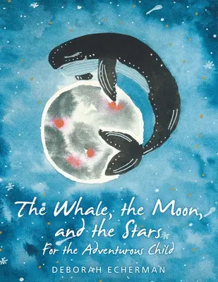 Wieloryb, księżyc i gwiazdy: Dla żądnego przygód dziecka - The Whale, the Moon, and the Stars: For the Adventurous Child