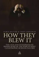 How They Blew It: Prezesi i przedsiębiorcy stojący za niektórymi z najbardziej katastrofalnych niepowodzeń biznesowych na świecie - How They Blew It: The CEOs and Entrepreneurs Behind Some of the World's Most Catastrophic Business Failures