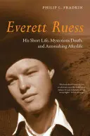 Everett Ruess: jego krótkie życie, tajemnicza śmierć i zadziwiające życie pozagrobowe - Everett Ruess: His Short Life, Mysterious Death, and Astonishing Afterlife