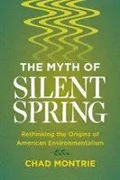 Mit cichej wiosny: Ponowne przemyślenie początków amerykańskiego ekologizmu - The Myth of Silent Spring: Rethinking the Origins of American Environmentalism
