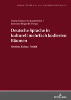 Deutsche Sprache in Kulturell Mehrfach Kodierten Raeumen: Media, kultura, polityka - Deutsche Sprache in Kulturell Mehrfach Kodierten Raeumen: Medien, Kultur, Politik