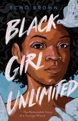 Black Girl Unlimited: Niezwykła historia nastoletniej czarodziejki - Black Girl Unlimited: The Remarkable Story of a Teenage Wizard