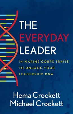 Lider na co dzień: 14 cech Korpusu Piechoty Morskiej, aby odblokować swoje przywódcze DNA - The Everyday Leader: 14 Marine Corps Traits to Unlock Your Leadership DNA