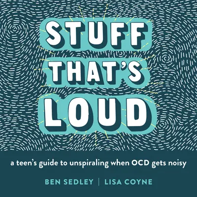 Głośne rzeczy: Poradnik dla nastolatków, jak się nie denerwować, gdy Ocd staje się głośne - Stuff That's Loud: A Teen's Guide to Unspiraling When Ocd Gets Noisy