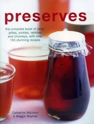 Przetwory: Kompletna księga dżemów, galaretek, marynat, sosów i sosów chutney z ponad 150 wspaniałymi przepisami - Preserves: The Complete Book of Jams, Jellies, Pickles, Relishes and Chutneys, with Over 150 Stunning Recipes