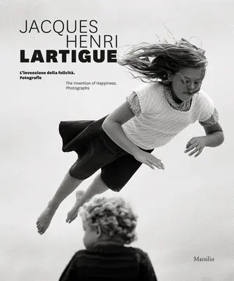 Jacques Henri Lartigue: The Invention of Happiness: Fotografie - Jacques Henri Lartigue: The Invention of Happiness: Photographs