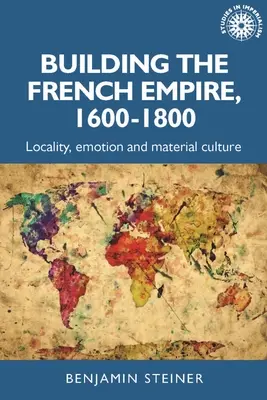 Budowanie imperium francuskiego, 1600-1800: Kolonializm i kultura materialna - Building the French Empire, 1600-1800: Colonialism and Material Culture