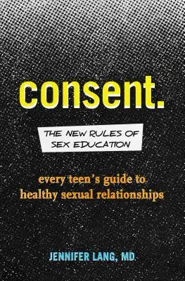 Zgoda: Nowe zasady edukacji seksualnej: Przewodnik każdego nastolatka po zdrowych relacjach seksualnych - Consent: The New Rules of Sex Education: Every Teen's Guide to Healthy Sexual Relationships