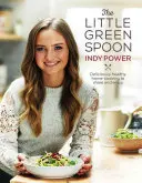 The Little Green Spoon: Pysznie zdrowe domowe gotowanie, którym można się dzielić i cieszyć - The Little Green Spoon: Deliciously Healthy Home-Cooking to Share and Enjoy