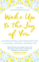 Wake Up To The Joy Of You - 52 medytacje i praktyki dla spokojniejszego, szczęśliwszego i uważnego życia - Wake Up To The Joy Of You - 52 Meditations And Practices For A Calmer, Happier, Mindful Life