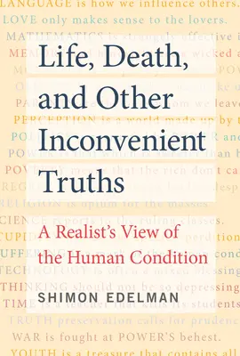 Życie, śmierć i inne niewygodne prawdy: Realistyczne spojrzenie na kondycję ludzką - Life, Death, and Other Inconvenient Truths: A Realist's View of the Human Condition