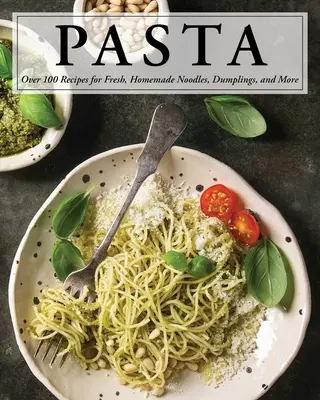 Makaron: Ponad 100 przepisów na makaron, pierogi i wiele więcej! - Pasta: Over 100 Recipes for Noodles, Dumplings, and So Much More!