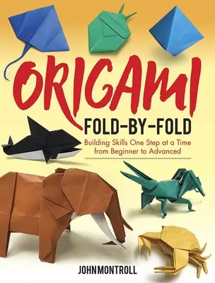 Origami Fold-By-Fold: Budowanie umiejętności krok po kroku od początkującego do zaawansowanego - Origami Fold-By-Fold: Building Skills One Step at a Time from Beginner to Advanced