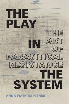 Gra w systemie: Sztuka pasożytniczego oporu - The Play in the System: The Art of Parasitical Resistance