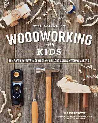 Przewodnik po obróbce drewna z dziećmi: Projekty rzemieślnicze rozwijające umiejętności młodych majsterkowiczów przez całe życie - The Guide to Woodworking with Kids: Craft Projects to Develop the Lifelong Skills of Young Makers