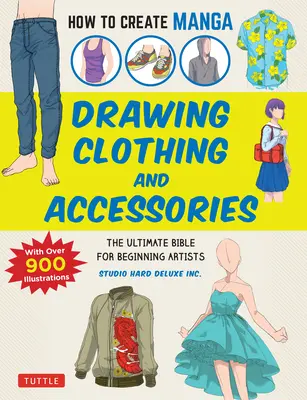 Jak tworzyć mangę: Rysowanie ubrań i akcesoriów: Biblia dla początkujących artystów - How to Create Manga: Drawing Clothing and Accessories: The Ultimate Bible for Beginning Artists