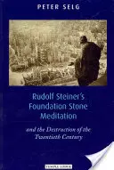 Medytacja Kamienia Węgielnego Rudolfa Steinera: I zniszczenie dwudziestego wieku - Rudolf Steiner's Foundation Stone Meditation: And the Destruction of the Twentieth Century