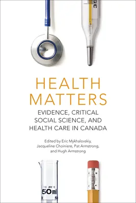 Zdrowie ma znaczenie: Dowody, krytyczne nauki społeczne i opieka zdrowotna w Kanadzie - Health Matters: Evidence, Critical Social Science, and Health Care in Canada