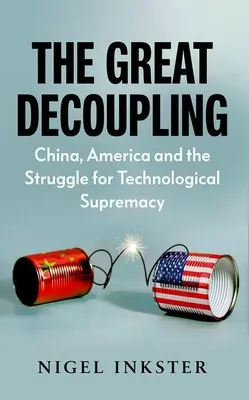 Wielkie oddzielenie: Chiny, Ameryka i walka o technologiczną dominację - The Great Decoupling: China, America and the Struggle for Technological Supremacy