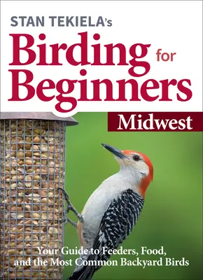 Stan Tekiela's Birding for Beginners: Midwest: Przewodnik po karmnikach, pożywieniu i najczęstszych ptakach podwórkowych - Stan Tekiela's Birding for Beginners: Midwest: Your Guide to Feeders, Food, and the Most Common Backyard Birds