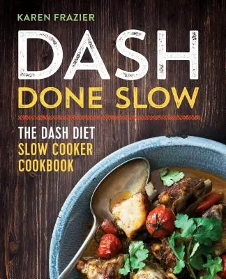 Dash Done Slow: Książka kucharska Dash Diet Slow Cooker - Dash Done Slow: The Dash Diet Slow Cooker Cookbook