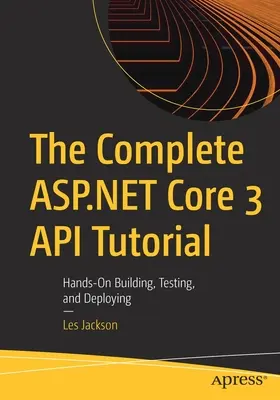 Kompletny samouczek ASP.NET Core 3 API: Praktyczne budowanie, testowanie i wdrażanie - The Complete ASP.NET Core 3 API Tutorial: Hands-On Building, Testing, and Deploying