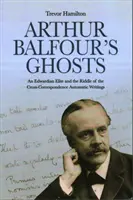 Duchy Arthura Balfoura: Edwardian Elite and the Riddle of the Cross-Correspondence Automatic Writings (Edwardiańska elita i zagadka automatycznej korespondencji krzyżowej) - Arthur Balfour's Ghosts: An Edwardian Elite and the Riddle of the Cross-Correspondence Automatic Writings