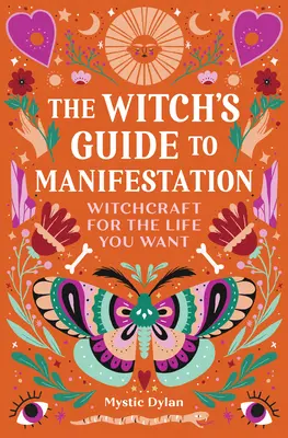 Przewodnik czarownicy po manifestacji: Czary dla upragnionego życia - The Witch's Guide to Manifestation: Witchcraft for the Life You Want
