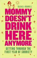 Mama już tu nie pije: Jak przetrwać pierwszy rok trzeźwości - Mommy Doesn't Drink Here Anymore: Getting Through the First Year of Sobriety