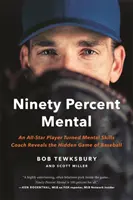 Dziewięćdziesiąt procent psychiki: Trener All-Star Player Turned Mental Skills ujawnia ukrytą grę w baseball - Ninety Percent Mental: An All-Star Player Turned Mental Skills Coach Reveals the Hidden Game of Baseball