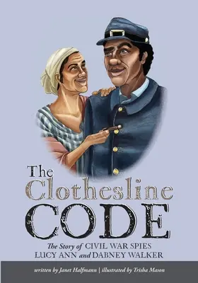 The Clothesline Code: Historia szpiegów wojny secesyjnej Lucy Ann i Dabney Walker - The Clothesline Code: The Story of Civil War Spies Lucy Ann and Dabney Walker