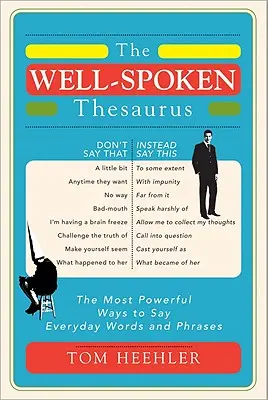 The Well-Spoken Thesaurus: Najpotężniejsze sposoby wymawiania codziennych słów i zwrotów - The Well-Spoken Thesaurus: The Most Powerful Ways to Say Everyday Words and Phrases