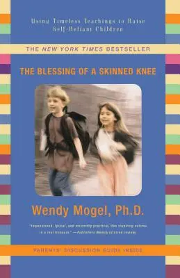 Błogosławieństwo zdartego kolana: Wykorzystanie ponadczasowych nauk do wychowania samodzielnych dzieci - Blessing of a Skinned Knee: Using Timeless Teachings to Raise Self-Reliant Children