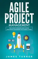 Agile Project Management: Zaawansowany przewodnik po zwinnym zarządzaniu projektami z Kanban i Scrum - Agile Project Management: The Ultimate Advanced Guide to Learn Agile Project Management with Kanban & Scrum