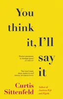 You Think It, I'll Say It - Dziesięć palących historii o samooszukiwaniu się autorki bestsellerów Sunday Timesa - You Think It, I'll Say It - Ten scorching stories of self-deception by the Sunday Times bestselling author