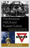 Amerykańska YMCA i kultura rosyjska: Zachowanie i ekspansja prawosławnego chrześcijaństwa, 1900-1940 - The American YMCA and Russian Culture: The Preservation and Expansion of Orthodox Christianity, 1900-1940