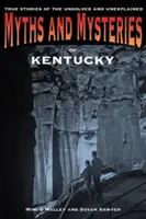 Mity i tajemnice Kentucky: Prawdziwe historie nierozwiązanych i niewyjaśnionych spraw - Myths and Mysteries of Kentucky: True Stories of the Unsolved and Unexplained