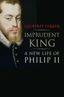 Nierozważny król: Nowe życie Filipa II - Imprudent King: A New Life of Philip II