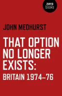 Ta opcja już nie istnieje: Wielka Brytania 1974-76 - That Option No Longer Exists: Britain 1974-76