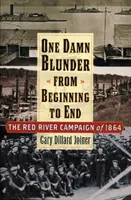 Jeden cholerny błąd od początku do końca: Kampania nad rzeką Red River w 1864 roku - One Damn Blunder from Beginning to End: The Red River Campaign of 1864