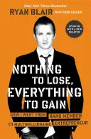 Nic do stracenia, wszystko do zyskania: Jak przeszedłem od członka gangu do multimilionera-przedsiębiorcy - Nothing to Lose, Everything to Gain: How I Went from Gang Member to Multimillionaire Entrepreneur