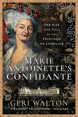 Marie Antoinette's Confidante: Powstanie i upadek Princesse de Lamballe - Marie Antoinette's Confidante: The Rise and Fall of the Princesse de Lamballe