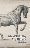 Kiedy myślę o moim ciele jak o koniu - When I Think of My Body as a Horse