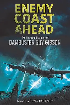 Enemy Coast Ahead: Ilustrowany pamiętnik Dambustera Guya Gibsona - Enemy Coast Ahead: The Illustrated Memoir of Dambuster Guy Gibson