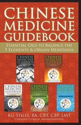 Przewodnik po medycynie chińskiej Olejki eteryczne równoważące 5 żywiołów i meridiany narządów - Chinese Medicine Guidebook Essential Oils to Balance the 5 Elements & Organ Meridians