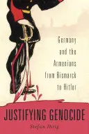 Usprawiedliwianie ludobójstwa: Niemcy i Ormianie od Bismarcka do Hitlera - Justifying Genocide: Germany and the Armenians from Bismarck to Hitler