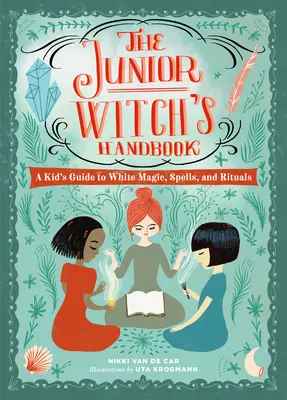 Podręcznik młodej czarownicy: Dziecięcy przewodnik po białej magii, zaklęciach i rytuałach - The Junior Witch's Handbook: A Kid's Guide to White Magic, Spells, and Rituals